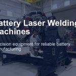 Battery laser welding machines and industrial equipment